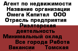 Агент по недвижимости › Название организации ­ Омега-Капитал, ООО › Отрасль предприятия ­ Риэлторская деятельность › Минимальный оклад ­ 60 000 - Все города Работа » Вакансии   . Томская обл.,Кедровый г.